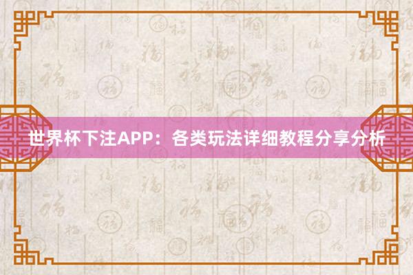 世界杯下注APP：各类玩法详细教程分享分析
