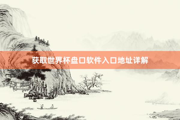 获取世界杯盘口软件入口地址详解